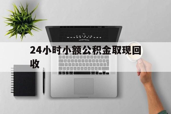 台州最新24小时小额公积金取现回收方法分析(最方便真实的台州小额公积金提取多久到账方法)