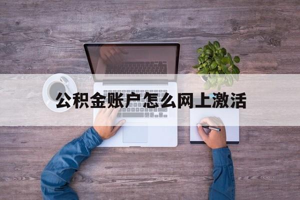台州最新公积金账户怎么网上激活方法分析(最方便真实的台州公积金账户怎么网上激活的方法)