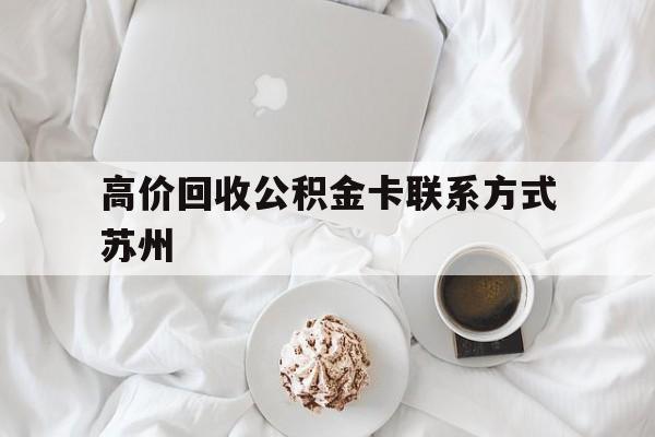 台州最新高价回收公积金卡联系方式苏州方法分析(最方便真实的台州苏州公积金在哪里取出来方法)