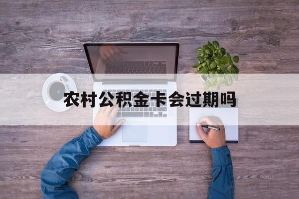 台州最新农村公积金卡会过期吗方法分析(最方便真实的台州农村公积金卡会过期吗现在方法)