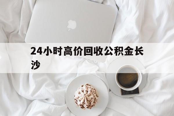 台州最新24小时高价回收公积金长沙方法分析(最方便真实的台州长沙公积金怎么取出来,去哪里取方法)